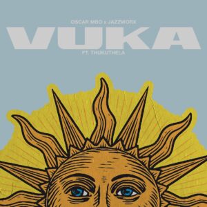 Oscar Mbo & Jazzworx – Vuka Ft. Thukuthela