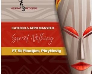 Katlego & Aero Manyelo – Sweet Nothing (feat. St Plaatjies & PlayNevig)