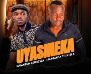 Iquantum Lensizwa – Uyasineka ft. Maganga Thishela