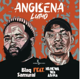 29 Blaq Samurai – Angisena Lutho (feat. Hlokwa Wa Afrika)