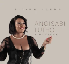 Siziwe Ngema & DJ Clock – Angisabi Lutho