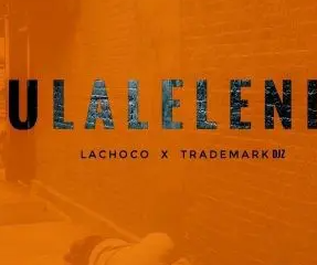 LaChoco – Ulaleleni Ft. Trademark Djz