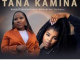Makhadzi – Tana Kamina ft Nkosazana Daughter ,Mawhoo & Mr Bow