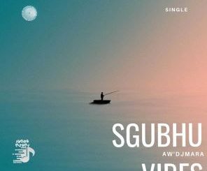Aw’DjMara – Sgubhu Vibes