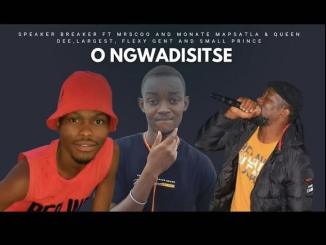 Speaker Breaker – O Ngwadisitse ft MrScoo and Monate Mapsatla & Queen Dee