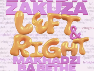 Zanda Zakuza & Makhadzi – Left & Right (feat. Ba Bethe Gashoazen)